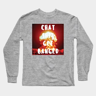 Chat Shit Get Banged Long Sleeve T-Shirt